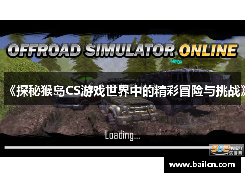 《探秘猴岛CS游戏世界中的精彩冒险与挑战》